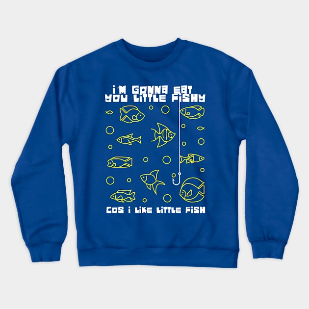 I'm Gonna Eat you Little Fishy Crewneck Sweatshirt by Meta Cortex